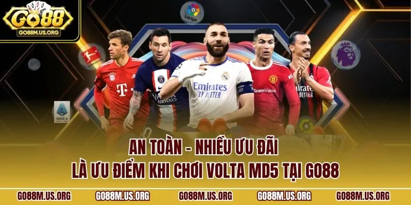 An toàn - Nhiều ưu đãi là ưu điểm khi chơi Volta MD5 tại GO88