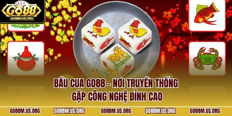 Bầu cua Go88 – nơi truyền thống gặp công nghệ đỉnh cao