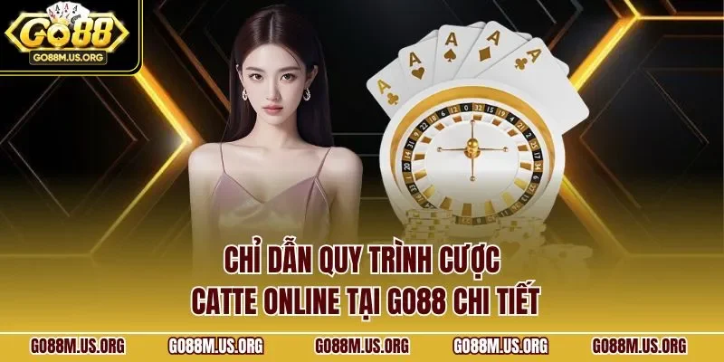 Chỉ dẫn quy trình cược Catte online tại GO88 chi tiết