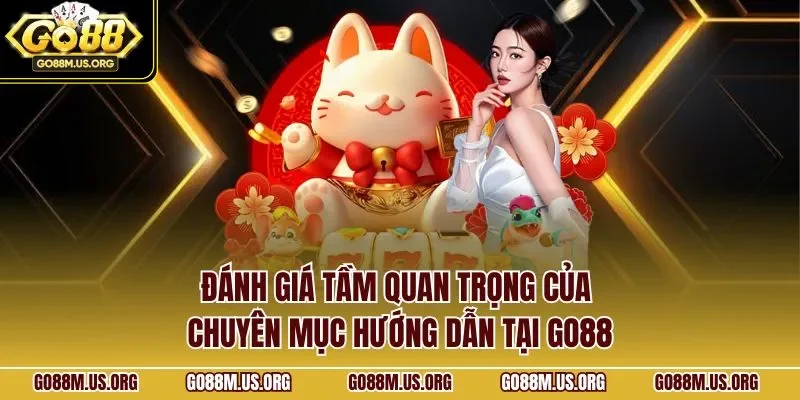 Đánh giá tầm quan trọng của chuyên mục hướng dẫn tại GO88
