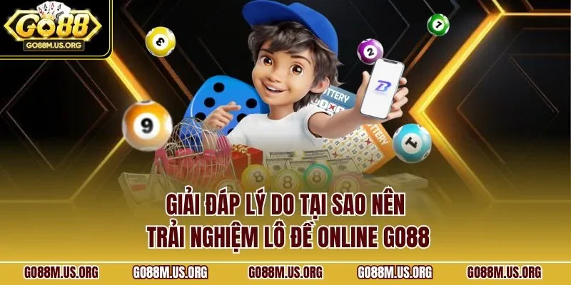 Giải đáp lý do tại sao nên trải nghiệm lô đề online GO88