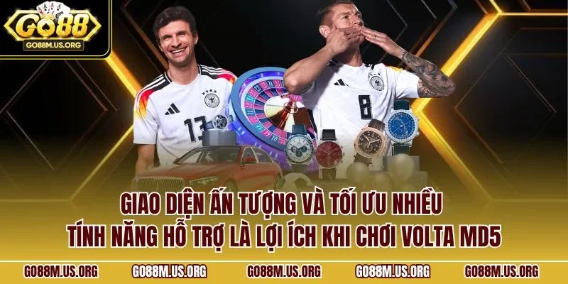 Giao diện ấn tượng và tối ưu nhiều tính năng hỗ trợ là lợi ích khi chơi Volta MD5