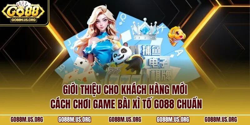 Giới thiệu cho khách hàng mới cách chơi game bài xì tố GO88 chuẩn