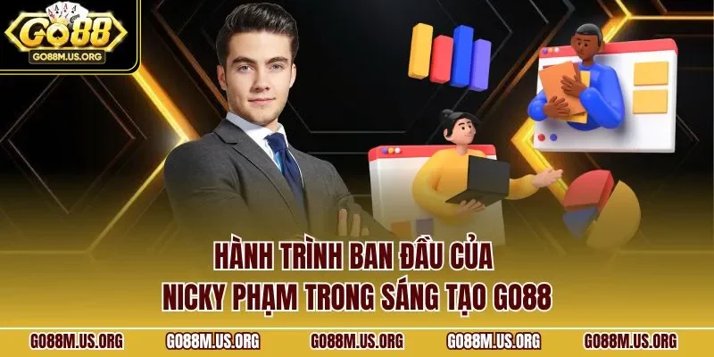 Hành trình ban đầu của Nicky Phạm trong sáng tạo GO88