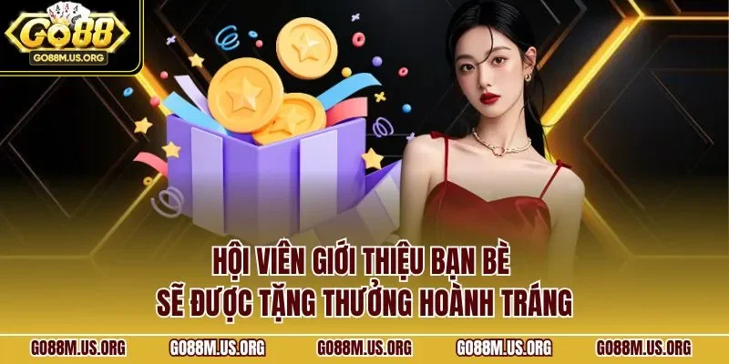 Hội viên giới thiệu bạn bè sẽ được tặng thưởng hoành tráng