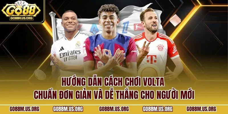 Hướng dẫn cách chơi Volta chuẩn đơn giản và dễ thắng cho người mới