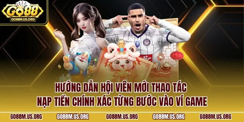 Hướng dẫn hội viên mới thao tác nạp tiền chính xác từng bước vào ví game