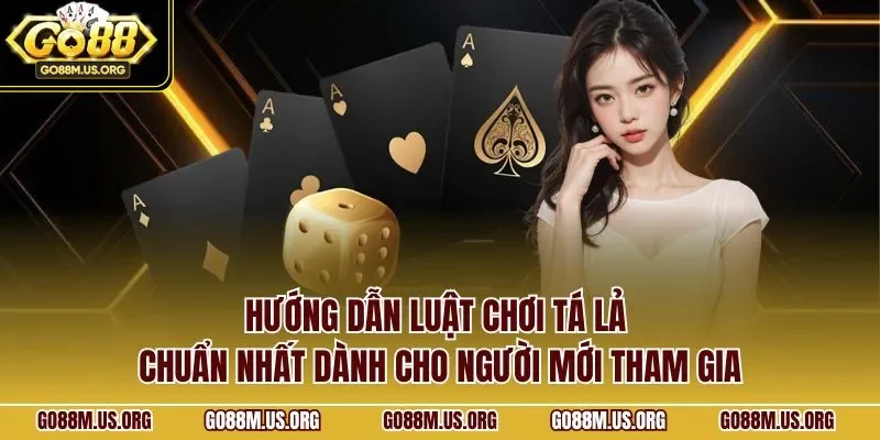 Hướng dẫn luật chơi tá lả chuẩn nhất dành cho người mới tham gia