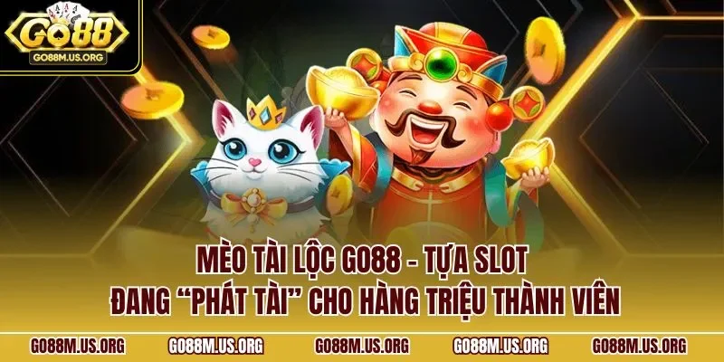 Mèo tài lộc GO88 – tựa slot đang “phát tài” cho hàng triệu thành viên