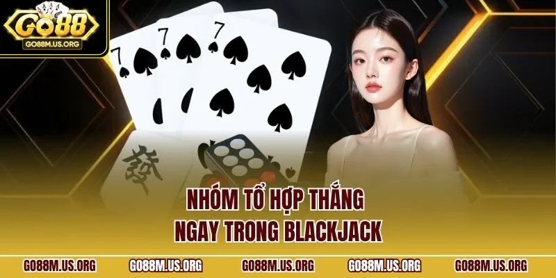 Nhóm tổ hợp thắng ngay trong Blackjack