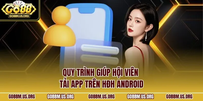 Quy trình giúp hội viên tải app trên HĐH Android