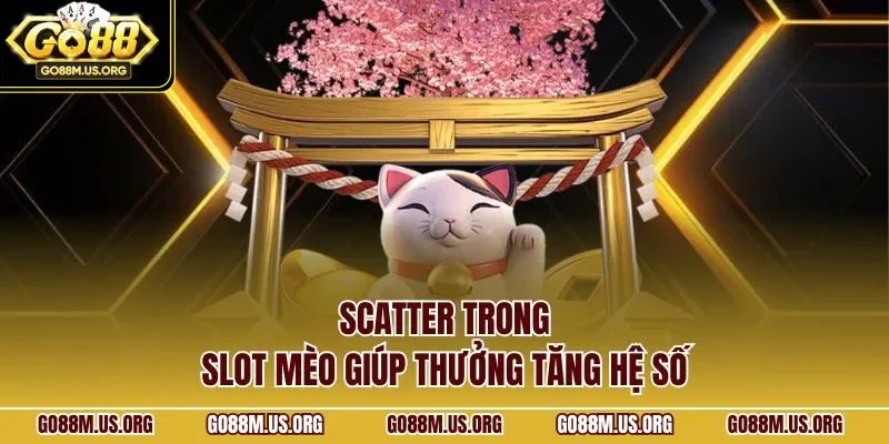 Scatter trong slot mèo giúp thưởng tăng hệ số
