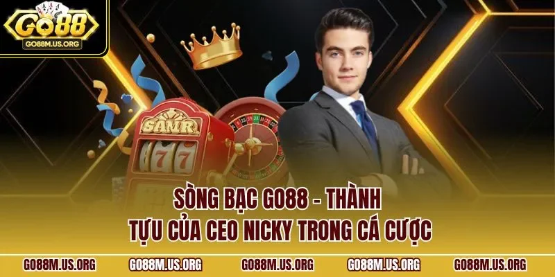 Sòng bạc GO88 - Thành tựu của CEO Nicky trong cá cược