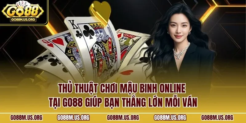 Thủ thuật chơi Mậu Binh online tại GO88 giúp bạn thắng lớn mỗi ván