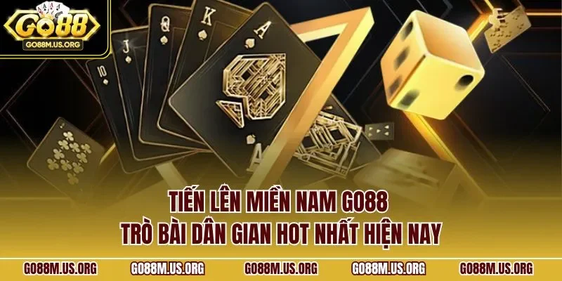 Tiến Lên Miền Nam Go88 – trò bài dân gian hot nhất hiện nay