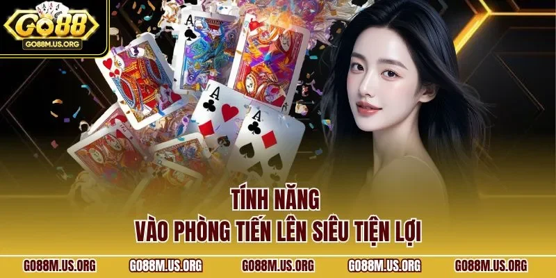 Tính năng vào phòng Tiến lên siêu tiện lợi