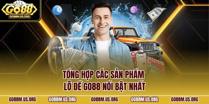 Tổng hợp các sản phẩm lô đề GO88 nổi bật nhất